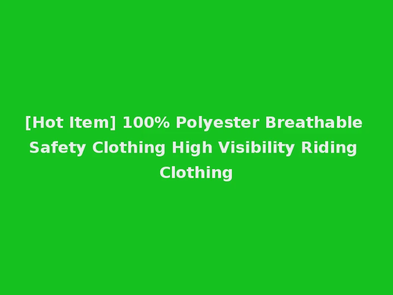 [Hot Item] 100% Polyester Breathable Safety Clothing High Visibility Riding Clothing