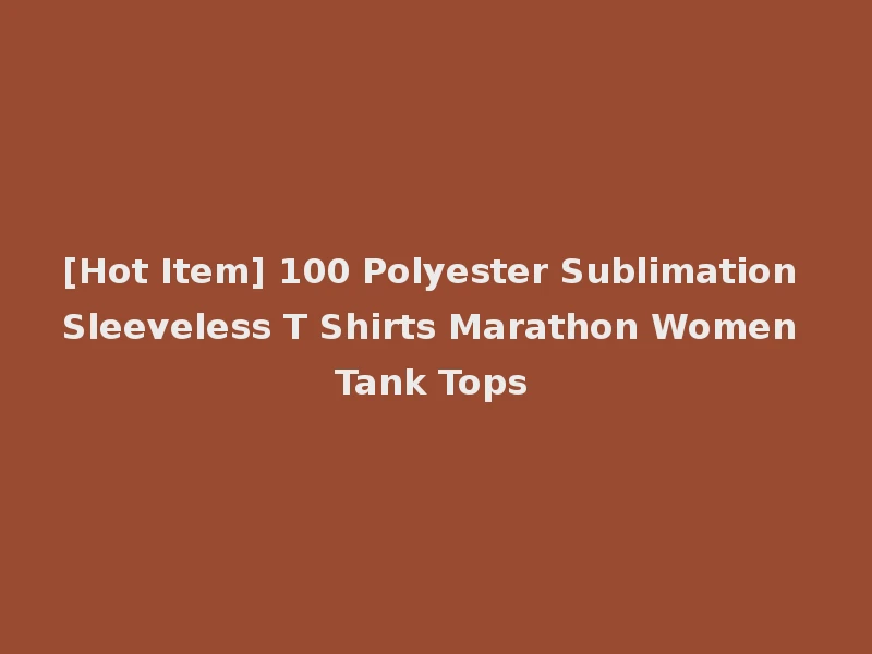 [Hot Item] 100 Polyester Sublimation Sleeveless T Shirts Marathon Women Tank Tops