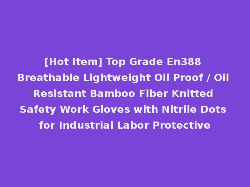 [Hot Item] Top Grade En388 Breathable Lightweight Oil Proof / Oil Resistant Bamboo Fiber Knitted Safety Work Gloves with Nitrile Dots for Industrial Labor Protective