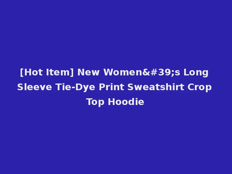 [Hot Item] New Women's Long Sleeve Tie-Dye Print Sweatshirt Crop Top Hoodie