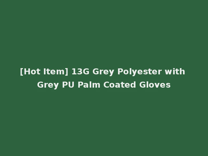 [Hot Item] 13G Grey Polyester with Grey PU Palm Coated Gloves