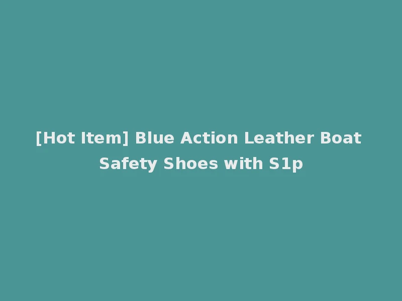 [Hot Item] Blue Action Leather Boat Safety Shoes with S1p