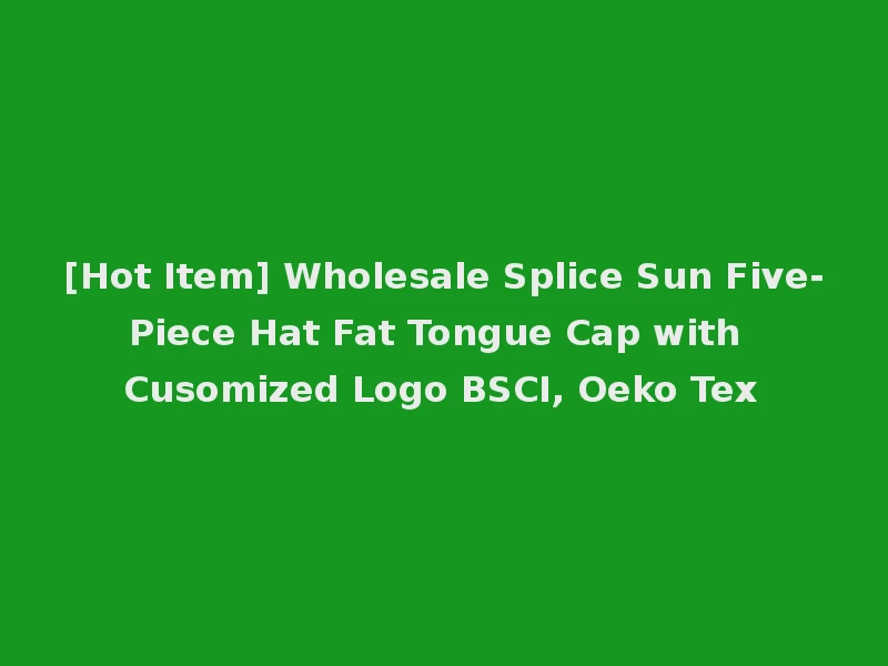 [Hot Item] Wholesale Splice Sun Five-Piece Hat Fat Tongue Cap with Cusomized Logo BSCI, Oeko Tex
