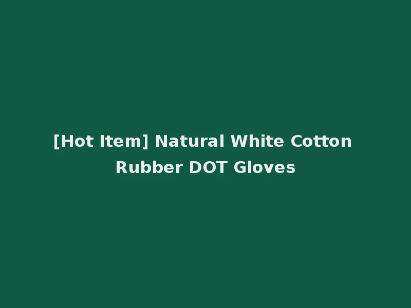[Hot Item] Natural White Cotton Rubber DOT Gloves