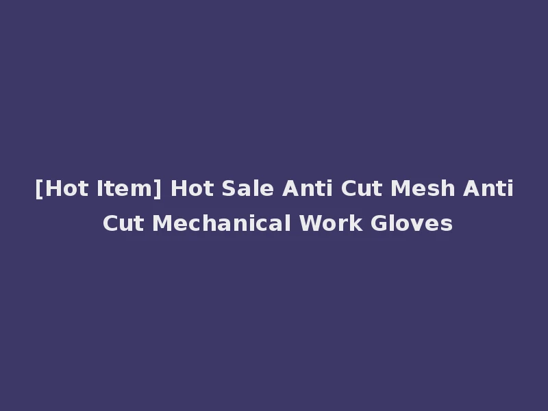 [Hot Item] Hot Sale Anti Cut Mesh Anti Cut Mechanical Work Gloves