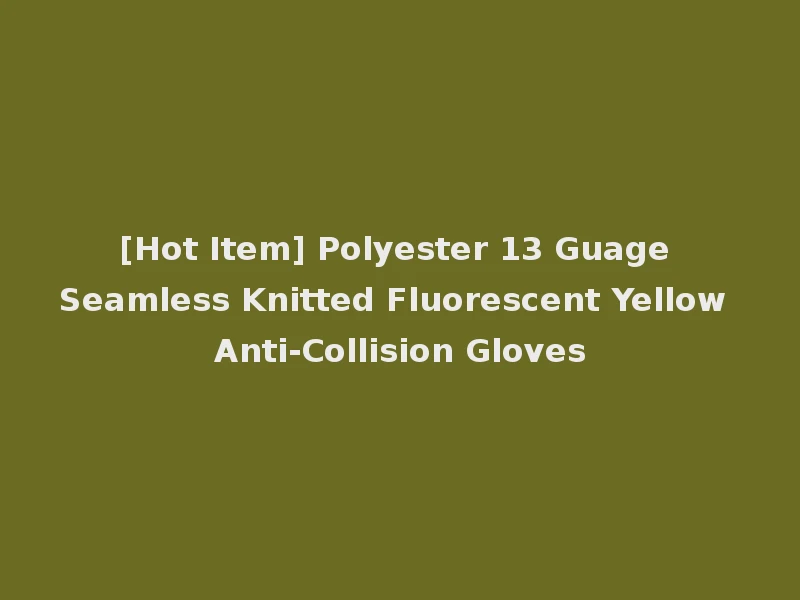 [Hot Item] Polyester 13 Guage Seamless Knitted Fluorescent Yellow Anti-Collision Gloves