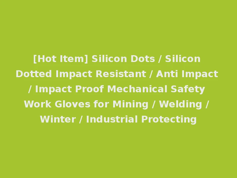 [Hot Item] Silicon Dots / Silicon Dotted Impact Resistant / Anti Impact / Impact Proof Mechanical Safety Work Gloves for Mining / Welding / Winter / Industrial Protecting