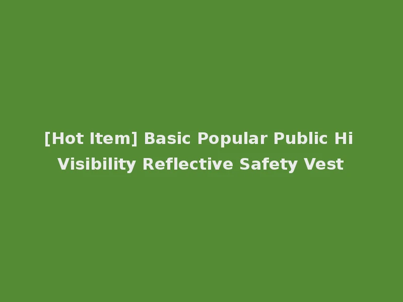 [Hot Item] Basic Popular Public Hi Visibility Reflective Safety Vest