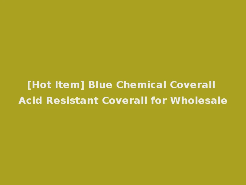 [Hot Item] Blue Chemical Coverall Acid Resistant Coverall for Wholesale