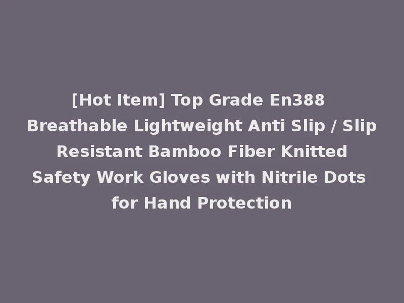 [Hot Item] Top Grade En388 Breathable Lightweight Anti Slip / Slip Resistant Bamboo Fiber Knitted Safety Work Gloves with Nitrile Dots for Hand Protection