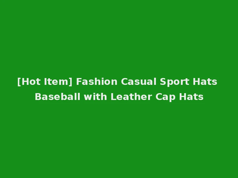 [Hot Item] Fashion Casual Sport Hats Baseball with Leather Cap Hats