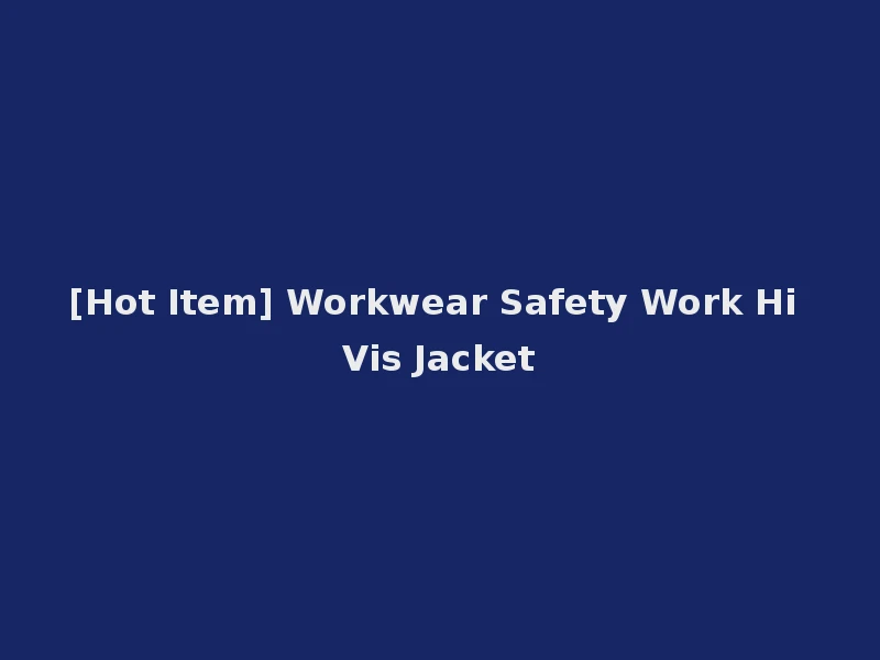 [Hot Item] Workwear Safety Work Hi Vis Jacket