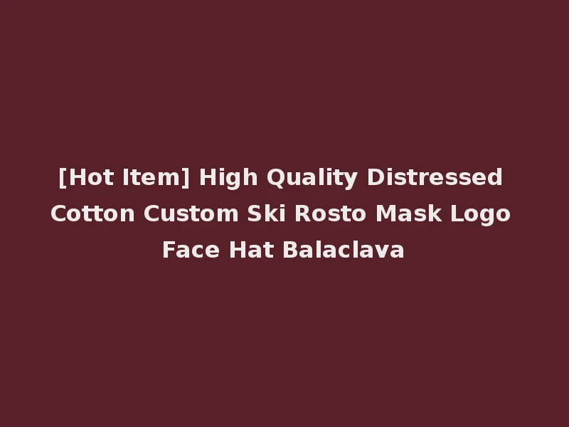 [Hot Item] High Quality Distressed Cotton Custom Ski Rosto Mask Logo Face Hat Balaclava