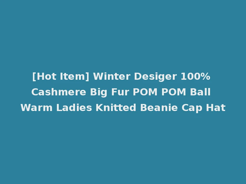 [Hot Item] Winter Desiger 100% Cashmere Big Fur POM POM Ball Warm Ladies Knitted Beanie Cap Hat