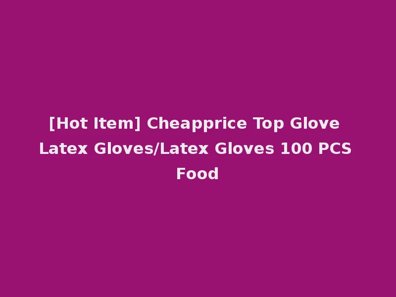 [Hot Item] Cheapprice Top Glove Latex Gloves/Latex Gloves 100 PCS Food