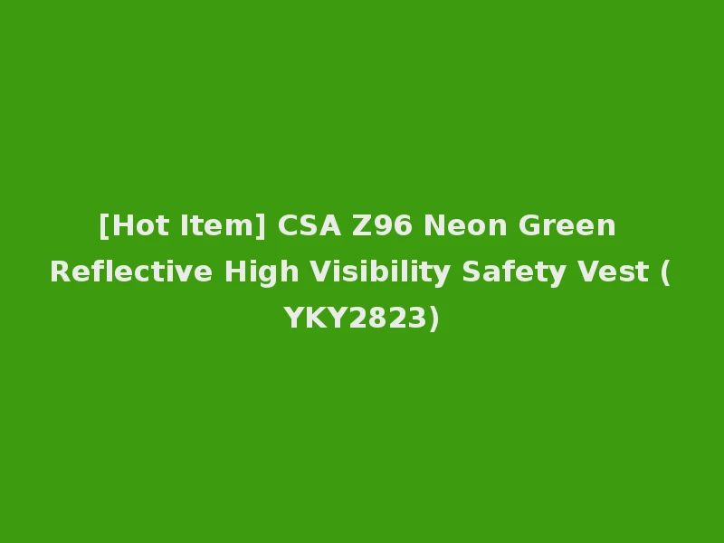 [Hot Item] CSA Z96 Neon Green Reflective High Visibility Safety Vest (YKY2823)