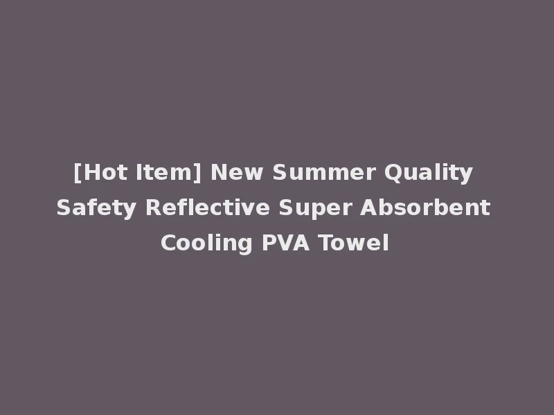 [Hot Item] New Summer Quality Safety Reflective Super Absorbent Cooling PVA Towel