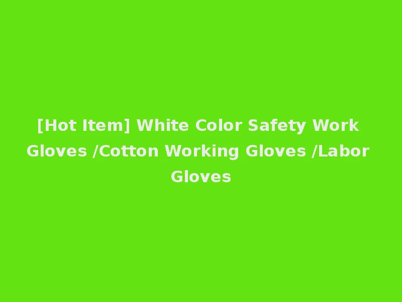 [Hot Item] White Color Safety Work Gloves /Cotton Working Gloves /Labor Gloves