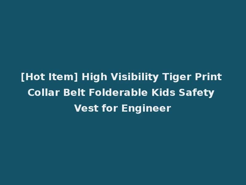 [Hot Item] High Visibility Tiger Print Collar Belt Folderable Kids Safety Vest for Engineer