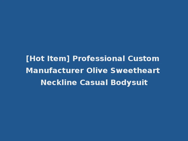 [Hot Item] Professional Custom Manufacturer Olive Sweetheart Neckline Casual Bodysuit