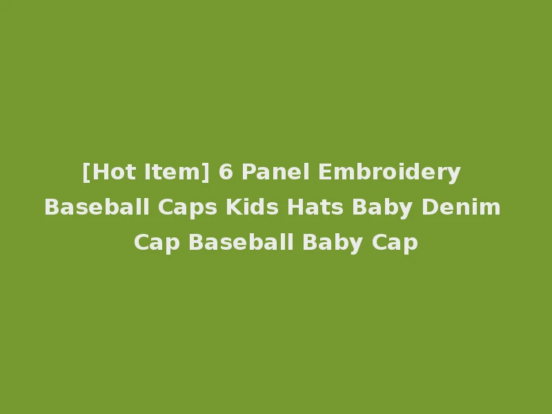 [Hot Item] 6 Panel Embroidery Baseball Caps Kids Hats Baby Denim Cap Baseball Baby Cap