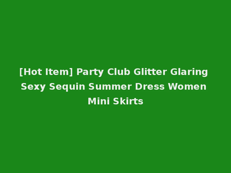 [Hot Item] Party Club Glitter Glaring Sexy Sequin Summer Dress Women Mini Skirts