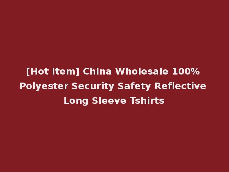 [Hot Item] China Wholesale 100% Polyester Security Safety Reflective Long Sleeve Tshirts