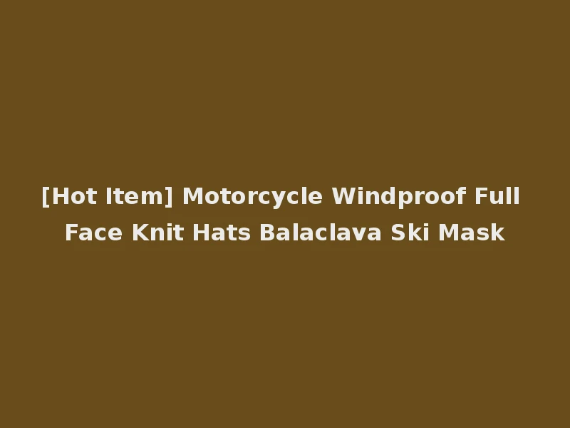 [Hot Item] Motorcycle Windproof Full Face Knit Hats Balaclava Ski Mask