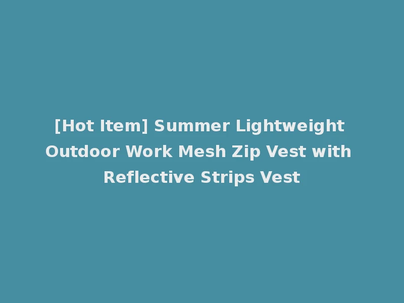 [Hot Item] Summer Lightweight Outdoor Work Mesh Zip Vest with Reflective Strips Vest