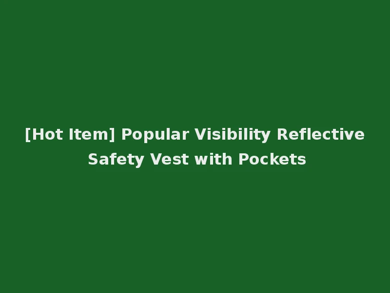 [Hot Item] Popular Visibility Reflective Safety Vest with Pockets