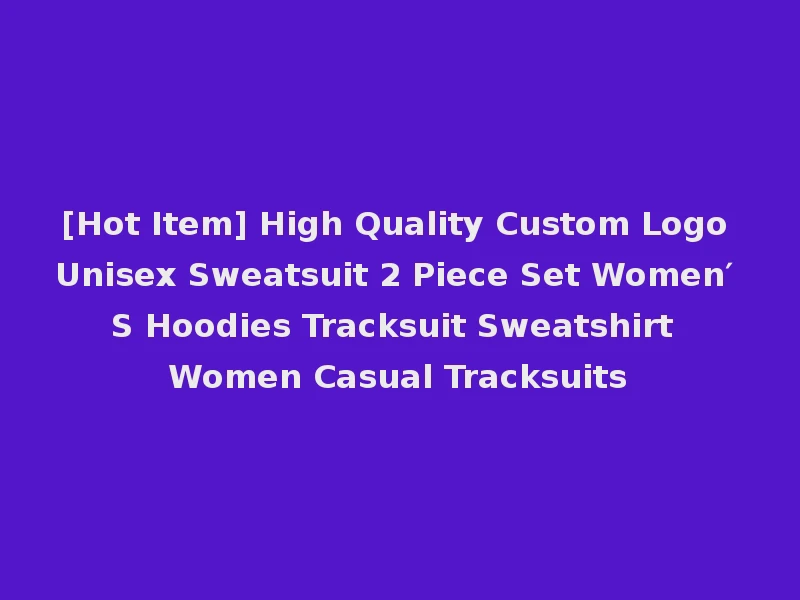 [Hot Item] High Quality Custom Logo Unisex Sweatsuit 2 Piece Set Women′ S Hoodies Tracksuit Sweatshirt Women Casual Tracksuits