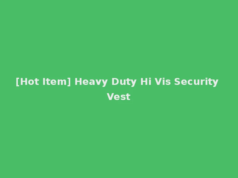 [Hot Item] Heavy Duty Hi Vis Security Vest