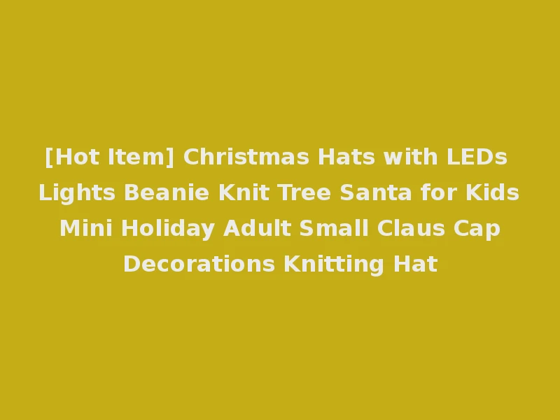 [Hot Item] Christmas Hats with LEDs Lights Beanie Knit Tree Santa for Kids Mini Holiday Adult Small Claus Cap Decorations Knitting Hat