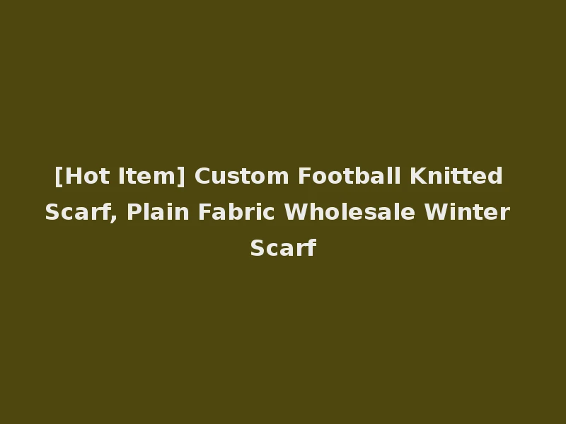[Hot Item] Custom Football Knitted Scarf, Plain Fabric Wholesale Winter Scarf