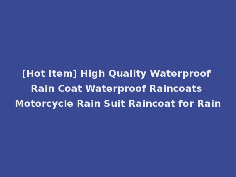 [Hot Item] High Quality Waterproof Rain Coat Waterproof Raincoats Motorcycle Rain Suit Raincoat for Rain