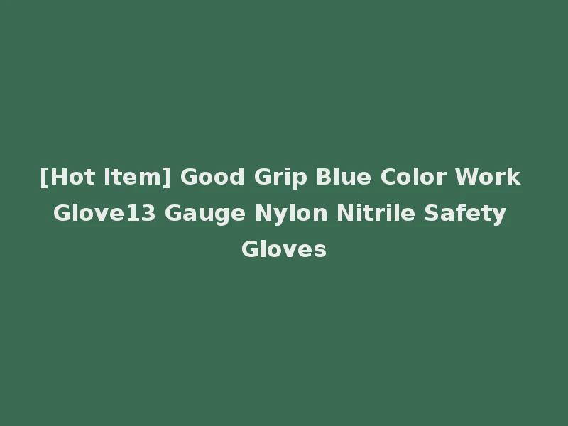 [Hot Item] Good Grip Blue Color Work Glove13 Gauge Nylon Nitrile Safety Gloves