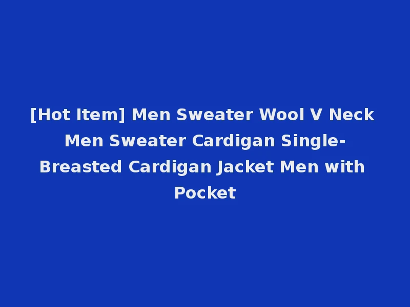 [Hot Item] Men Sweater Wool V Neck Men Sweater Cardigan Single-Breasted Cardigan Jacket Men with Pocket