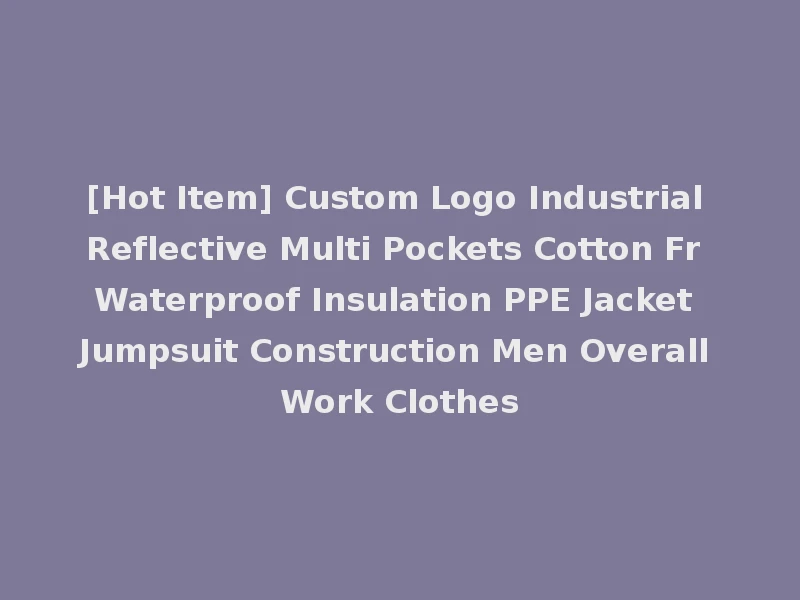 [Hot Item] Custom Logo Industrial Reflective Multi Pockets Cotton Fr Waterproof Insulation PPE Jacket Jumpsuit Construction Men Overall Work Clothes