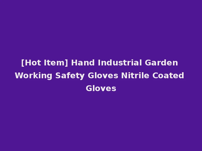 [Hot Item] Hand Industrial Garden Working Safety Gloves Nitrile Coated Gloves