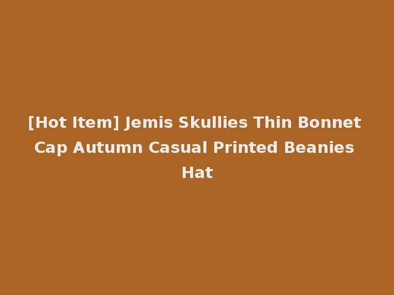 [Hot Item] Jemis Skullies Thin Bonnet Cap Autumn Casual Printed Beanies Hat