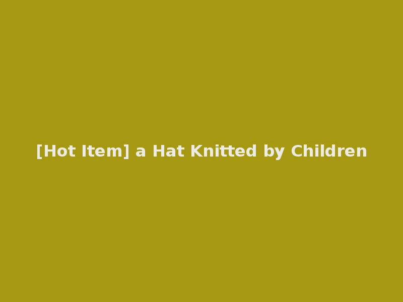 [Hot Item] a Hat Knitted by Children