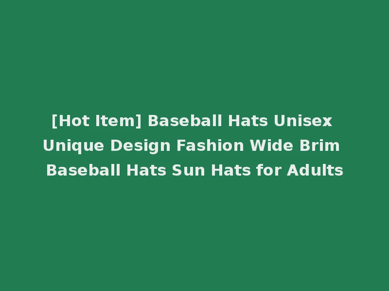 [Hot Item] Baseball Hats Unisex Unique Design Fashion Wide Brim Baseball Hats Sun Hats for Adults