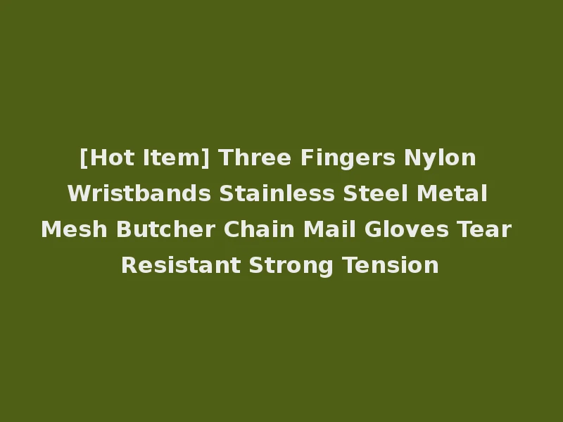[Hot Item] Three Fingers Nylon Wristbands Stainless Steel Metal Mesh Butcher Chain Mail Gloves Tear Resistant Strong Tension