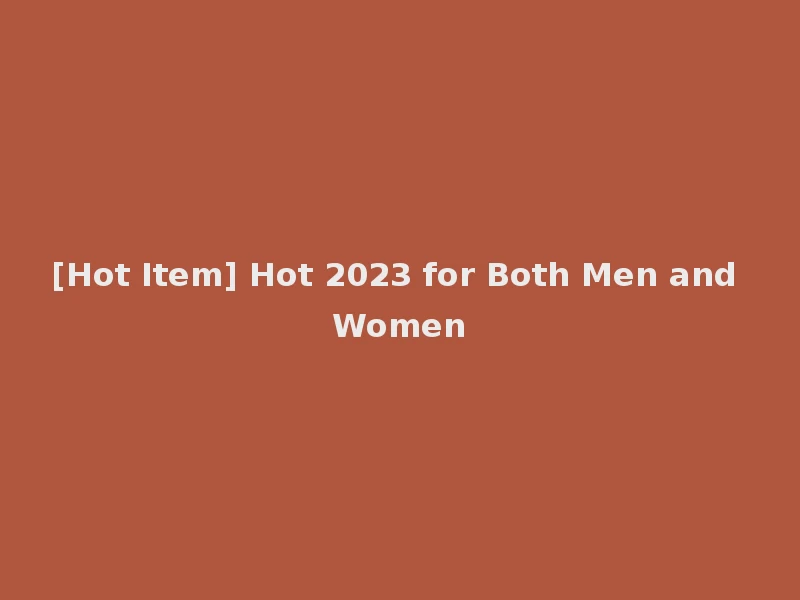 [Hot Item] Hot 2023 for Both Men and Women