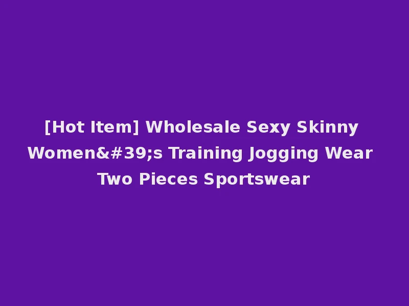 [Hot Item] Wholesale Sexy Skinny Women's Training Jogging Wear Two Pieces Sportswear