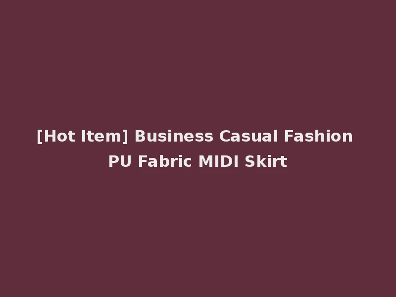 [Hot Item] Business Casual Fashion PU Fabric MIDI Skirt