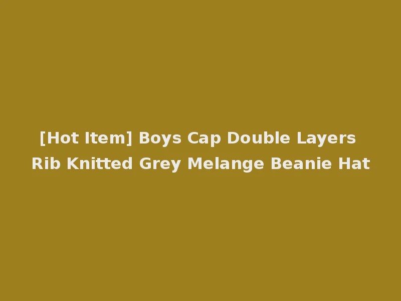 [Hot Item] Boys Cap Double Layers Rib Knitted Grey Melange Beanie Hat