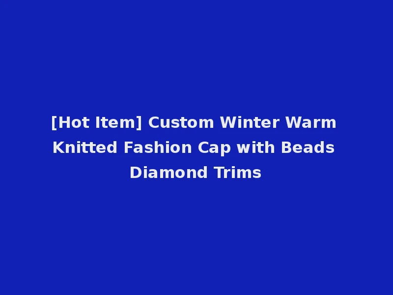[Hot Item] Custom Winter Warm Knitted Fashion Cap with Beads Diamond Trims