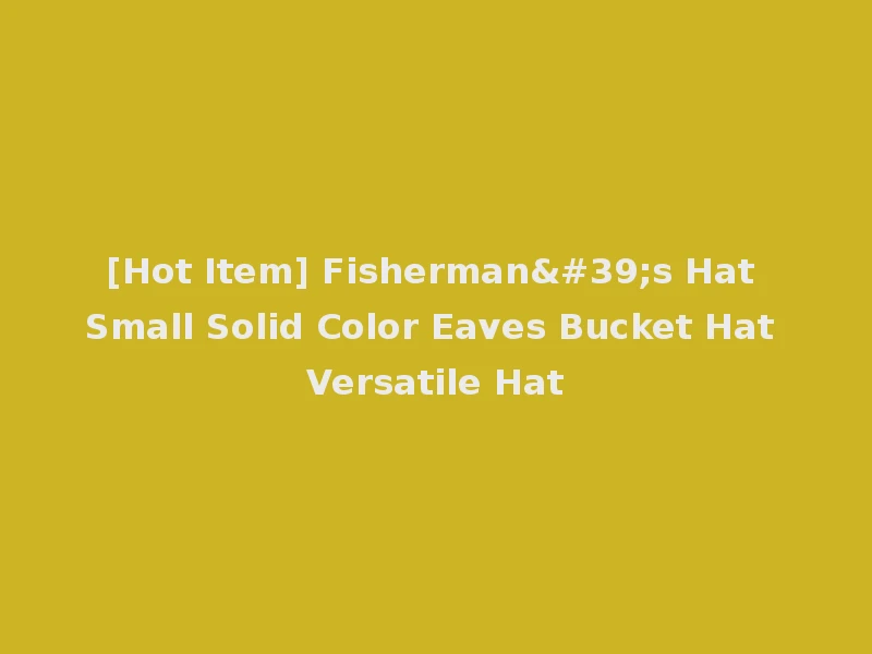 [Hot Item] Fisherman's Hat Small Solid Color Eaves Bucket Hat Versatile Hat