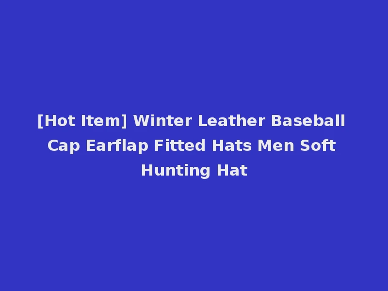 [Hot Item] Winter Leather Baseball Cap Earflap Fitted Hats Men Soft Hunting Hat